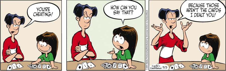"Because those aren't the cards I dealt you!"