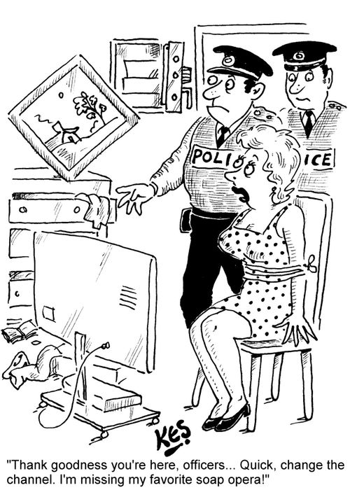 "Thank goodness you're here, officers... Quick, change the channel. I'm missing my favorite soap opera!"