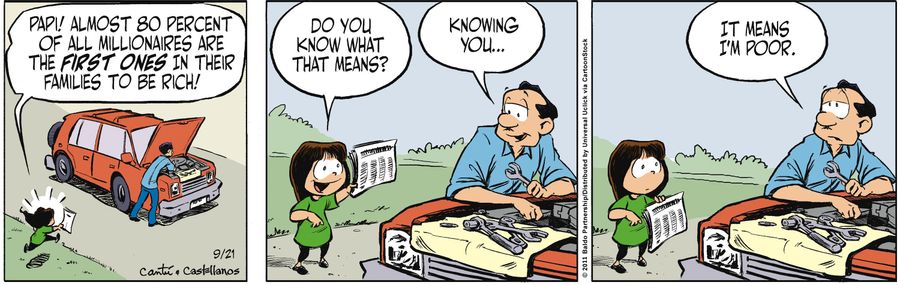 "Papi! Almost 80 percent of all millionaires are the first ones in their families to be rich!"