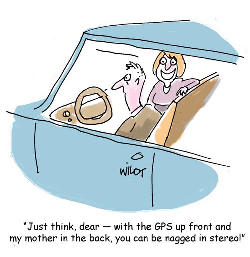 'Just think, dear - with the GPS up front and my mother in the back, you can be nagged in stereo!'