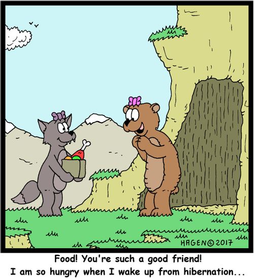"Food! You're such a good friend! I am so hungry when I wake up from hibernation..."