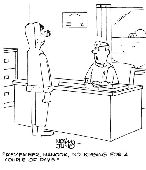 "Remember, Nanook, no kissing for a couple of days."