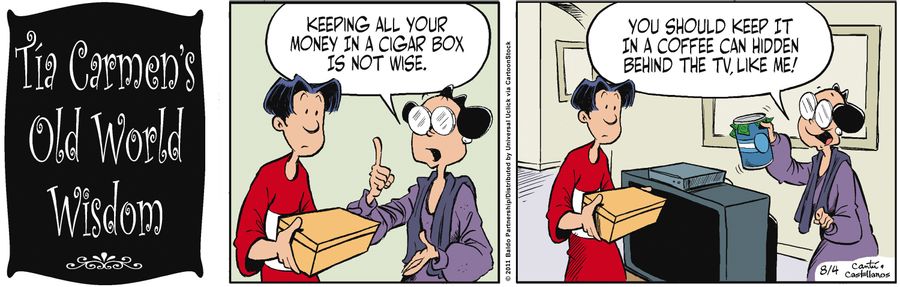 "Keeping all your money in a cigar box is not wise. You should keep it in a coffee can hidden behind the TV, like me!"