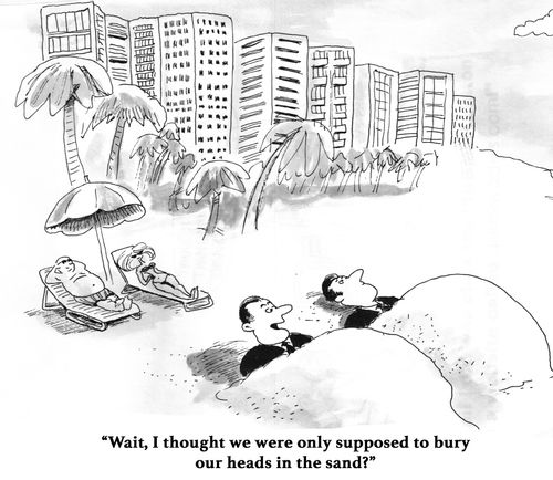"Wait, I thought we were only supposed to bury our heads in the sand?"