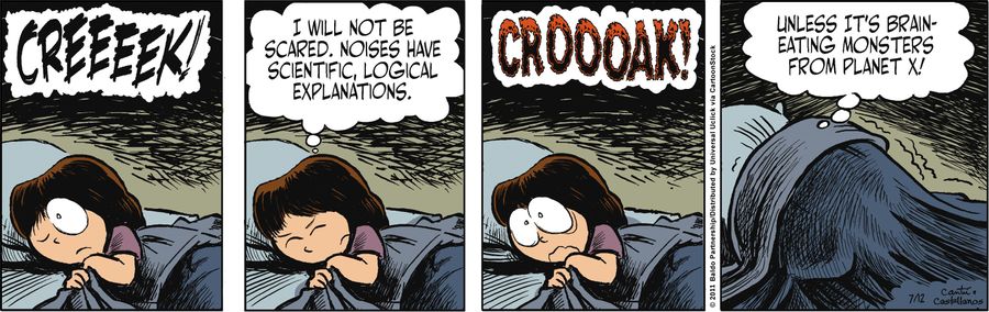 "I will not be scared. Noises have scientific, logical explanations. Unless it's brain-eating monsters from Planet X!"