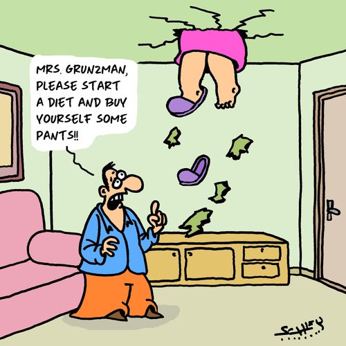 "Mrs. Grunzman, please start a diet and buy yourself some pants!!"