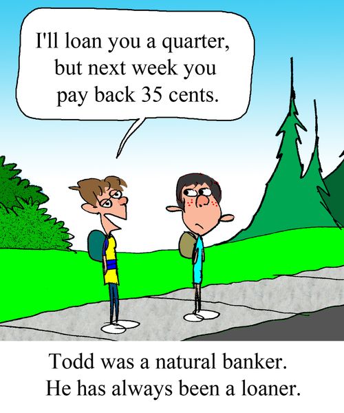 "I'll loan you a quarter, but next week you pay back 35 cents."
