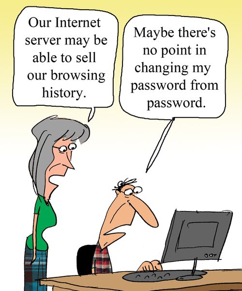 "Our Internet server may be able to sell our browsing history."  "Maybe there's no point from changing my password from password.