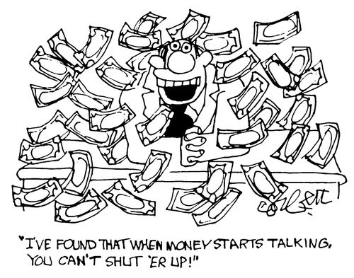 "I've found that when money starts talking, you can't shut 'er up!"