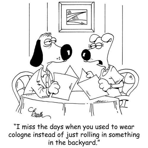 'I miss the days when you used to wear cologne instead of just rolling in something in the backyard.'