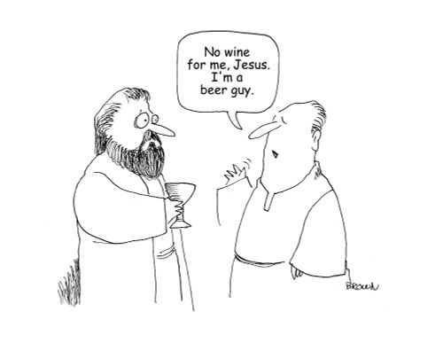 "No wine for me, Jesus. I'm a beer guy."