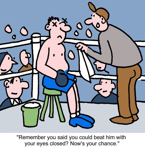 "Remember you said you could beat him with your eyes closed? Now's your chance."