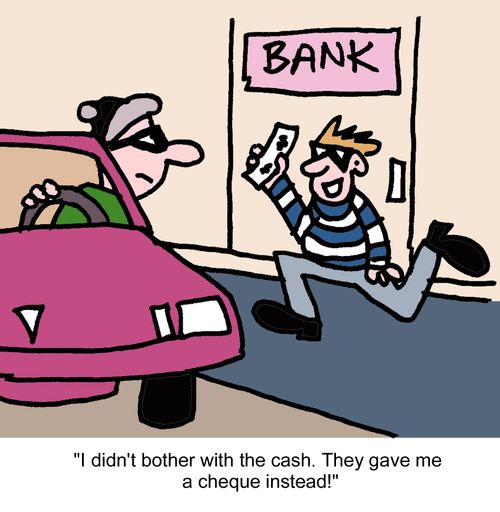 "I didn't bother with the cash. They gave me a cheque instead!"