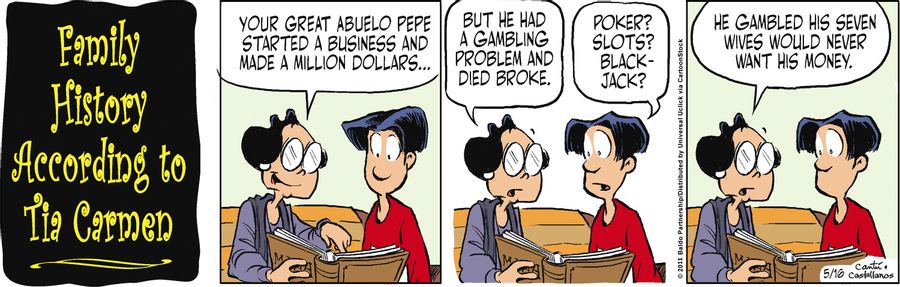 "Your great abuelo Pepe started a business and made a million dollars...but he had a gambling problem and died broke."