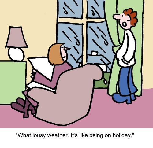 "What lousy weather. It's like being on holiday."