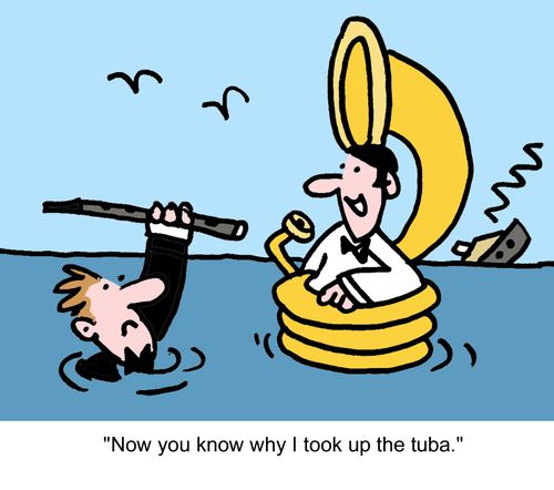 "Now you know why I took up the tuba."