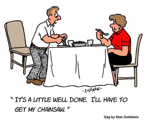 "It's a little well done. I'll have to get my chainsaw."