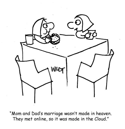 "Mom and dad's marriage wasn't made in heaven. They met online, so it was made in the Cloud."