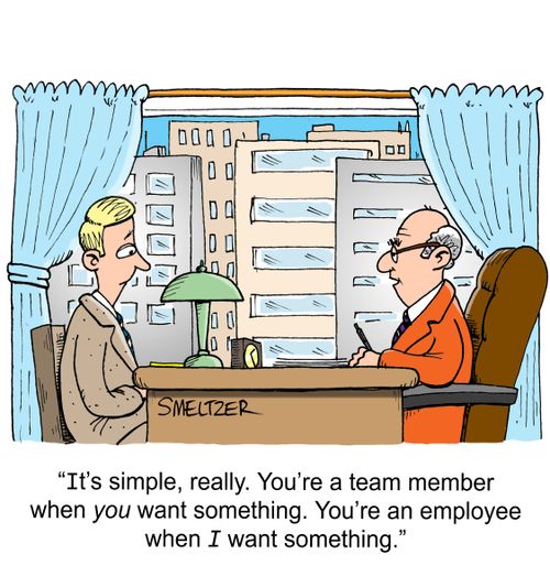 "It's simple, really. You're a team member when you want something. You're an employee when I want something."