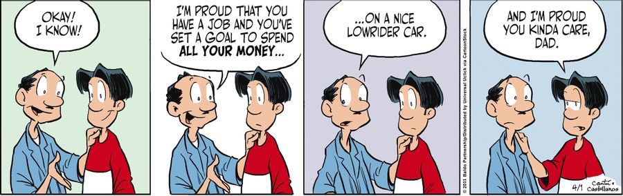 "Okay! I know! I'm proud that you have a job and you've set a goal to spend all your money...on a nice lowrider car."