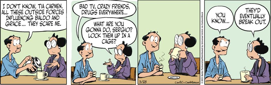 "I don't know, Tia Carmen. All these outside forces influencing Baldo and Gracie...they scare me. Bad TV, crazy friends, drugs everywhere..."