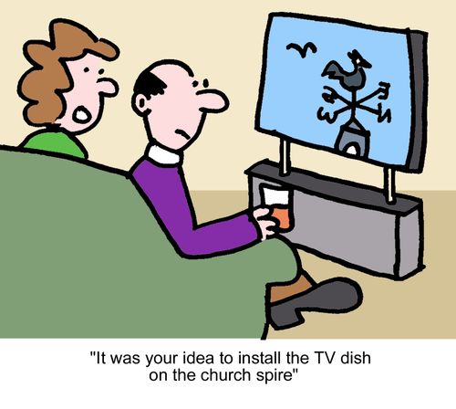 "It was your idea to install the TV dish on the church spire"