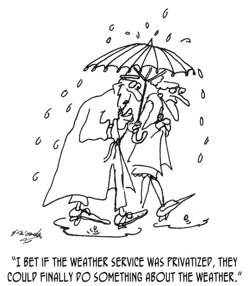 "I bet if the Weather Service was privatized, they could finally do something about the weather."
