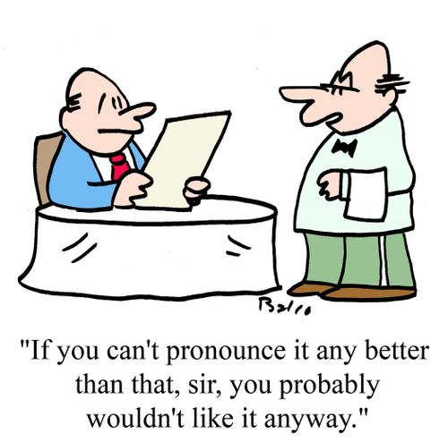 "If you can't pronounce it any better than that, sir, you probably wouldn't like it anyway."