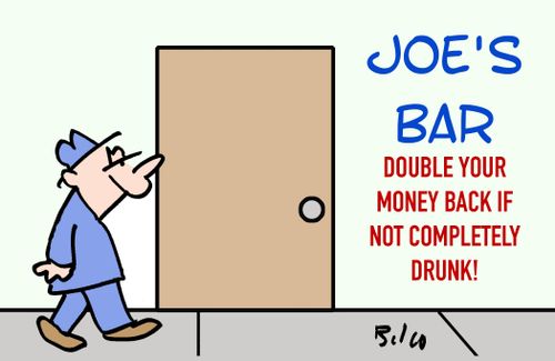 Joe's Bar: Double your money back if not completely drunk!