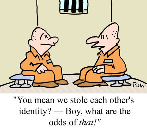 'You mean we stole each other's identity? - Boy, what are the odds of that!'