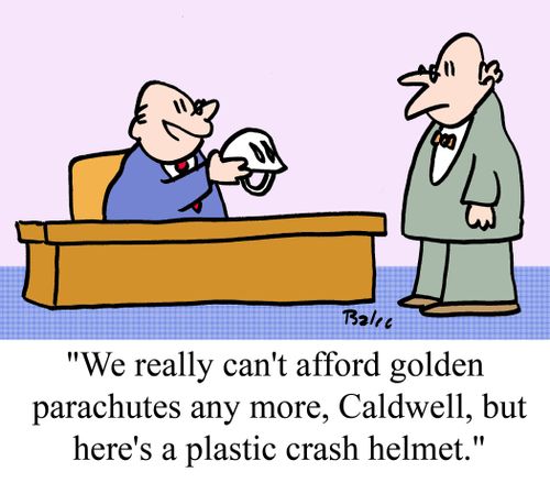 'We really can't afford golden parachutes any more, but here's a plastic crash helmet.'