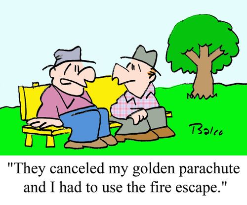 "They canceled my golden parachute and I had to use the fire escape."