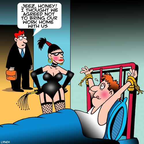 'Jeez, honey! I thought we agreed not to bring our work home with us.'