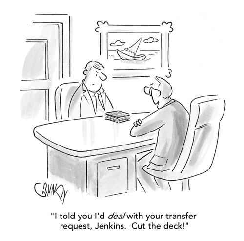 'I told you I'd deal with your transfer request, Jenkins. Cut the deck!'