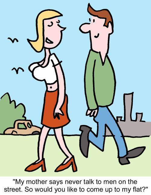 "My mother says never talk to men on the street. So would you like to come up to my flat?"