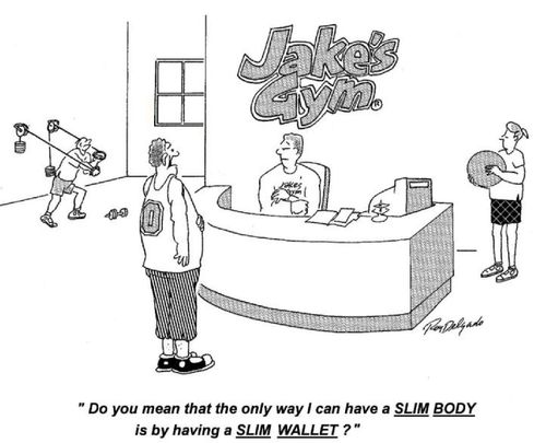 "Do you mean that the only way I can have a slim body is by having a slim wallet?"