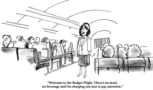 "Welcome to the Budget Flight. There's no meal, no beverage and I'm charging you just to pay attention."