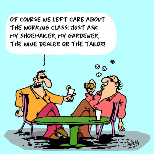 "Of course we Left care about the working class! Just as my shoemaker, my gardener, the wine dealer or the tailor!"