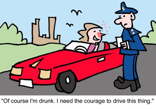 "Of course I'm drunk. I need the courage to drive this thing."