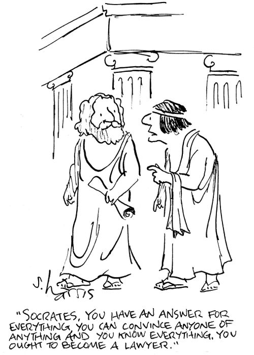 "Socrates, you have an answer for everything, you can convince anyone of anything, and you know everything. You ought to become a lawyer."