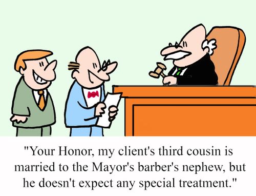 "Your Honor, my client's third cousin is married to the Mayor's barber's nephew, but he doesn't expect any special treatment."