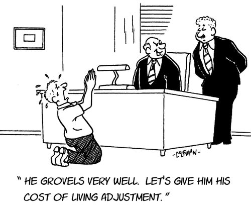 "He grovels very well. Let's give him his cost of living adjustment."