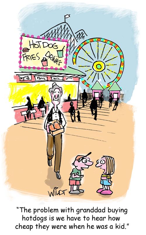 'The problem with granddad buying hotdogs is we have to hear now cheap they were when he was a kid.'