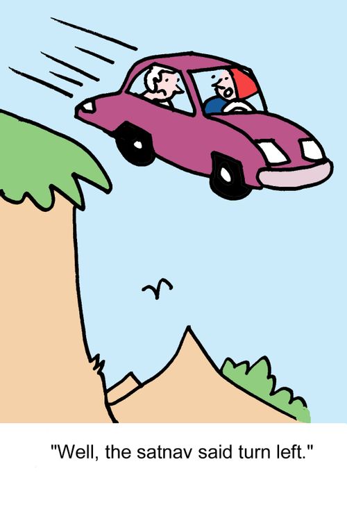 "Well, the satnav said turn left."
