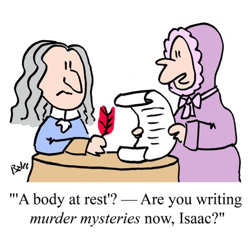 "'A body at rest'? -- Are you writing murder mysteries now, Isaac?"