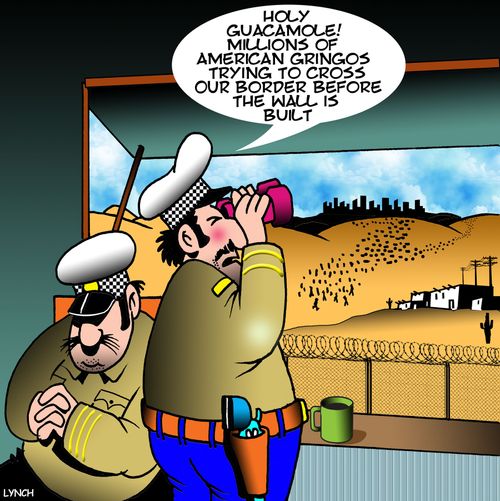 "Holy guacamole! Millions of American gringos trying to cross our border before the wall is built."