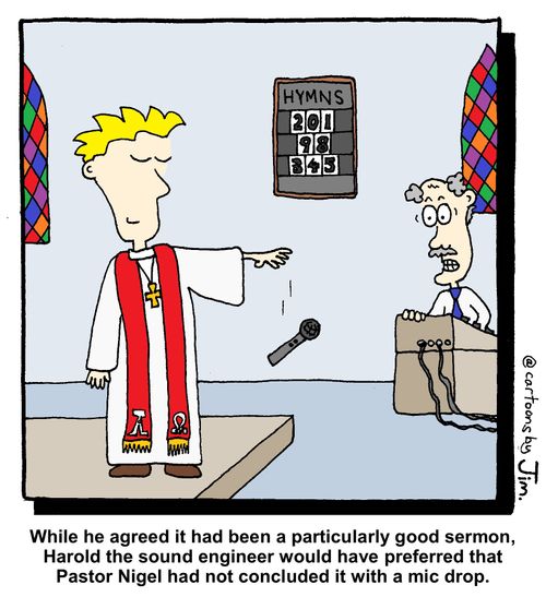 While he agreed it had been a particularly good sermon, Harold the sound engineer would have preferred that Pastor Nigel had not concluded it with a mic drop.