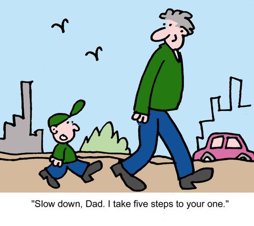 "Slow down, Dad. I take five steps to your one."