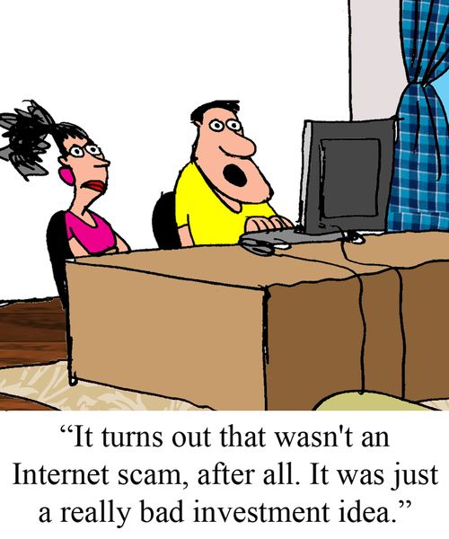 'It turns out it wasn't an Internet scam after all. It was just a really bad investment idea.'