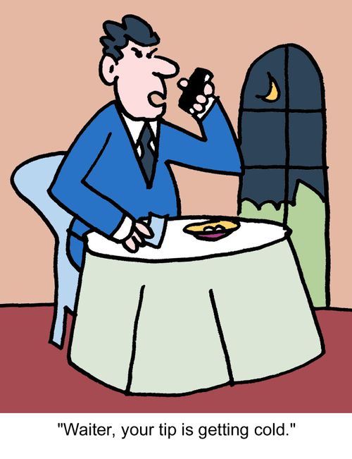 'Waiter, your tip is getting cold.'